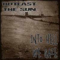 Outlast The Sun : Into Hell We Gaze